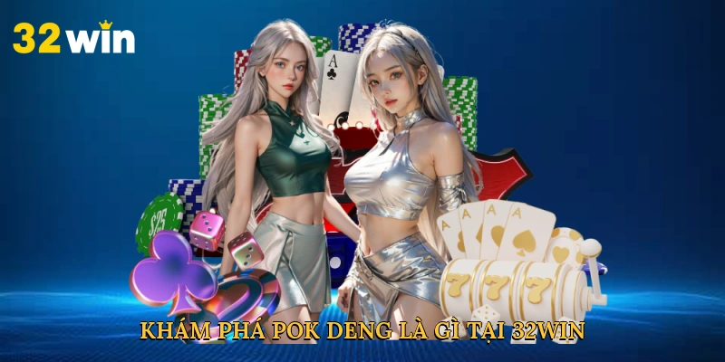 kham-pha-pok-deng-la-gi-tai-32win-2
