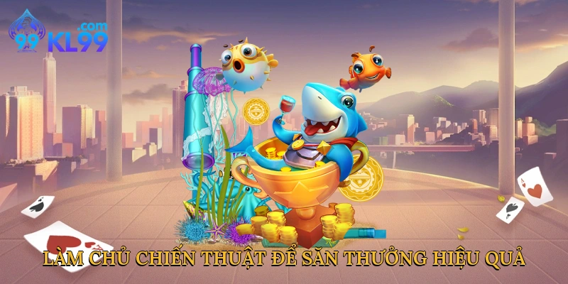 Làm chủ chiến thuật để săn thưởng hiệu quả