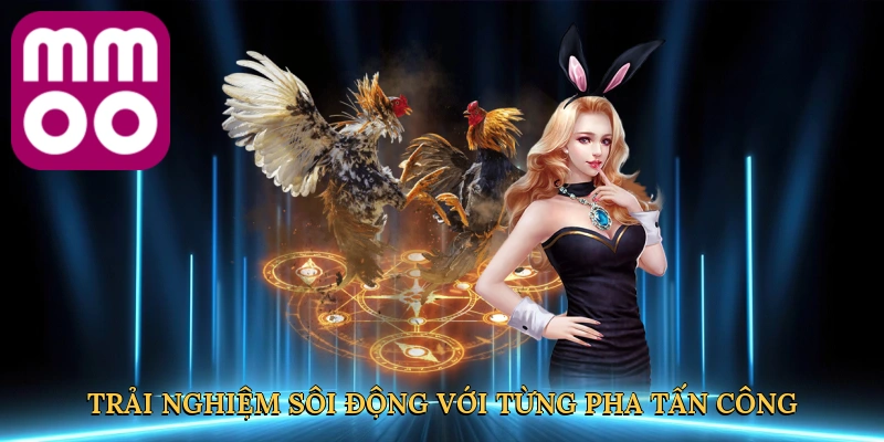 Trải nghiệm sôi động với từng pha tấn công